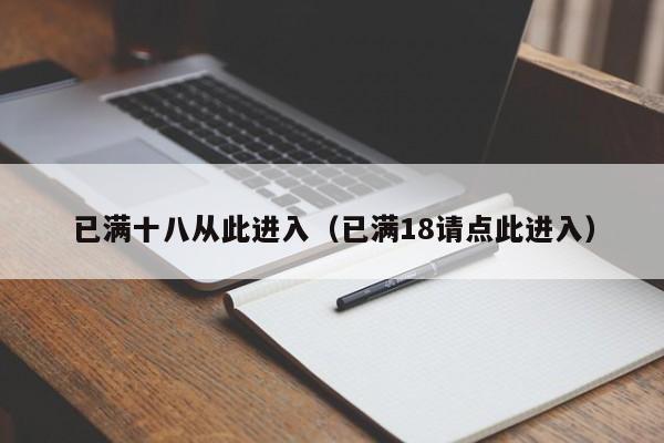 已满十八从此进入(已满18请点此进入)