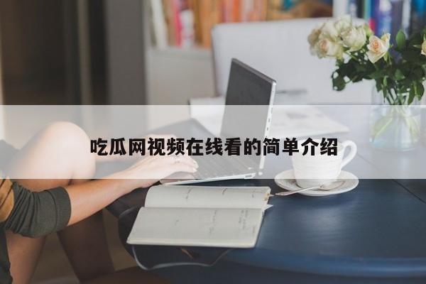 吃瓜网视频在线看的简单介绍