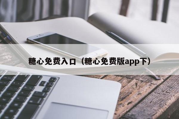 糖心免费入口(糖心免费版app下)
