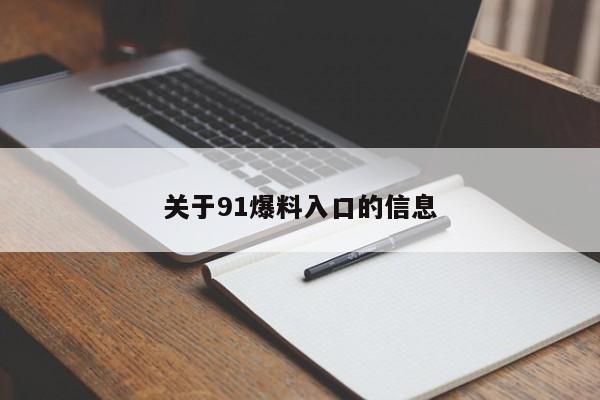 关于91爆料入口的信息