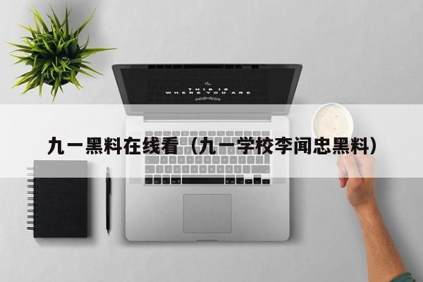 九一黑料在线看(九一学校李闻忠黑料)