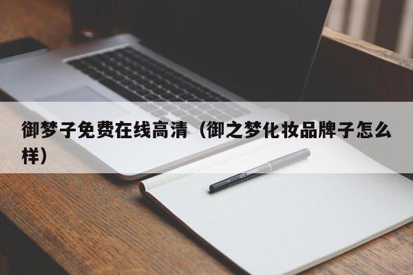 御梦子免费在线高清(御之梦化妆品牌子怎么样)
